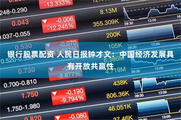 银行股票配资 人民日报钟才文：中国经济发展具有开放共赢性